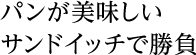 パンが美味しいサンドイッチで勝負