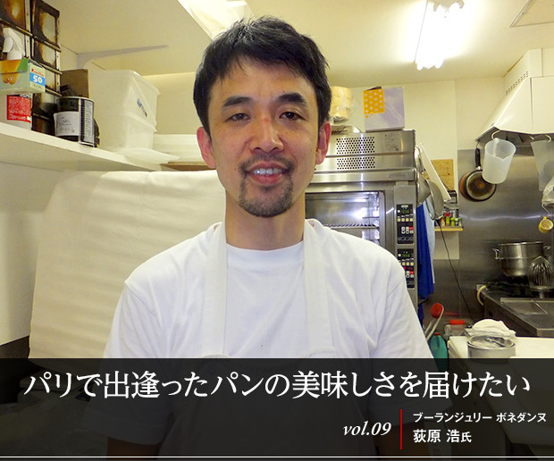 パリで出逢ったパンの美味しさを届けたい
vol.09 ブーランジュリー ボネダンヌ 荻原 浩氏