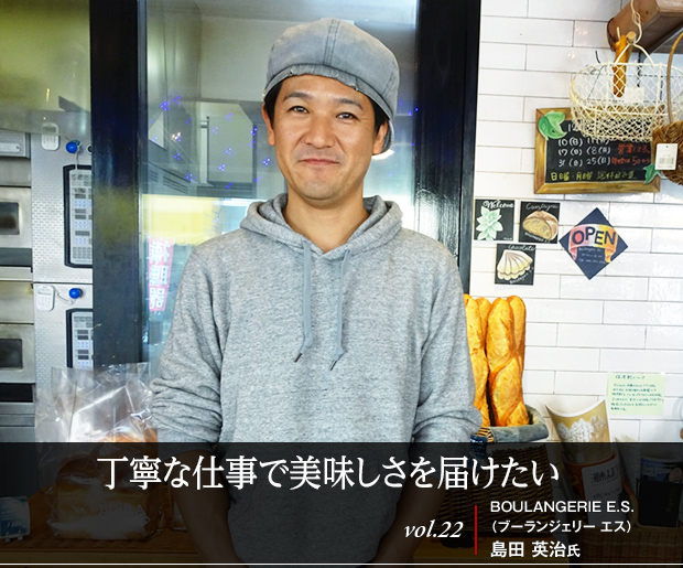 丁寧な仕事で美味しさを届けたい vol.22 BOULANGERIE E.S.(ブーランジェリー エス) 島田 英治氏