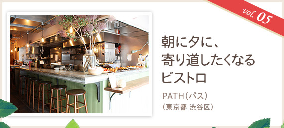 vol.05 朝に夕に、寄り道したくなるビストロ
PATH(パス)(東京都 渋谷区)