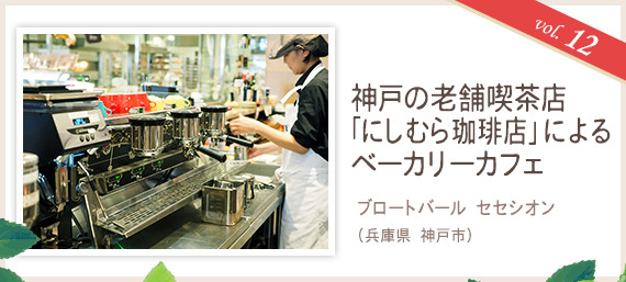 vol.12 神戸の老舗喫茶店「にしむら珈琲店」によるベーカリーカフェ
ブロートバール セセシオン(兵庫県 神戸市)
