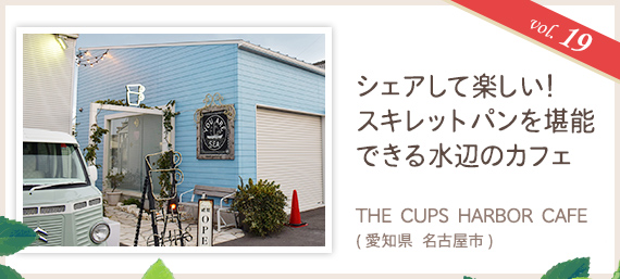 vol.19 シェアして楽しい!スキレットパンを堪能できる水辺のカフェ THE CUPS HARBOR CAFE(愛知県 名古屋市)