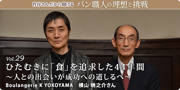 竹谷さんだから聞けるパン職人の理想と挑戦-対談vol.29 ひたむきに「食」を追求した44年間～人との出会いが成功への道しるべ～
Boulangerie K YOKOYAMA　横山 暁之介さん