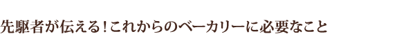 先駆者が伝える!これからのベーカリーに必要なこと