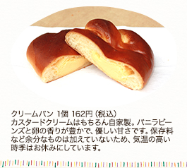 クリームパン 1個162円（税込）カスタードクリームはもちろん自家製。バニラビーンズと卵の香りが豊かで、優しい甘さです。保存料など余分なものは加えていないため、気温の高い時季はお休みにしています。