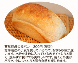 食パン 1個 540円（税込）1/2個 270円（税込）深めの焼き色、窯の中でのびのび膨らんだ山型の食パンです。そのまま食べると中はふんわり、トーストするとサクサクの食感が楽しめます。