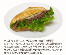 パストラミビーフとマリネ玉葱　160円（税別）ジューシーなパストラミビーフとやわらかな酸味のマリネした玉葱、しゃきしゃきサラダをフランスパンでサンド。ちょっと贅沢な組み合わせだから、ランチで食べてもリッチな気分になれます。
