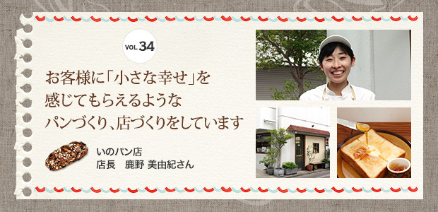 VOL.34 お客様に「小さな幸せ」を感じてもらえるようなパンづくり、店づくりをしていますいのパン店　店長 鹿野 美由紀さん
