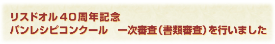 リスドオル40周年記念パンレシピコンクール 一次審査(書類審査)を行いました リスドオル40周年記念パンレシピコンクール 一次審査(書類審査)を行いました