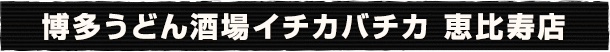博多うどん酒場イチカバチカ 恵比寿店