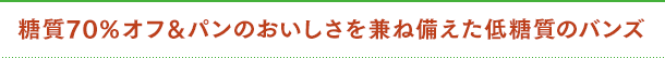 糖質70%オフ&パンのおいしさを兼ね備えた低糖質のバンズ