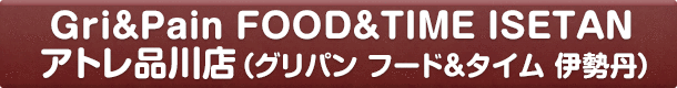 Gri&Pain FOOD&TIME ISETAN アトレ品川店(グリパン フード&タイム 伊勢丹)