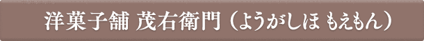 洋菓子舗 茂右衛門(ようがしほ もえもん)