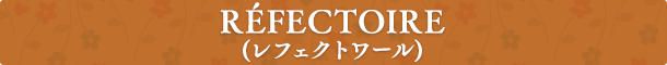 RÉFECTOIRE (レフェクトワール)