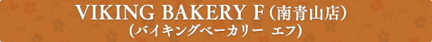 VIKING BAKERY F(南青山店)(バイキングベーカリー エフ)