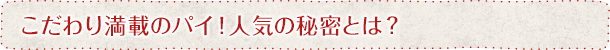 こだわり満載のパイ!人気の秘密とは?