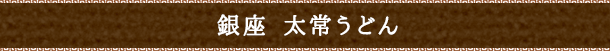 銀座 太常うどん