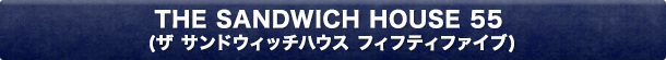THE SANDWICH HOUSE 55 (ザ サンドウィッチハウス フィフティファイブ)