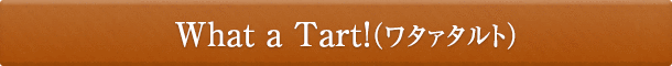 What a Tart!(ワタァタルト)