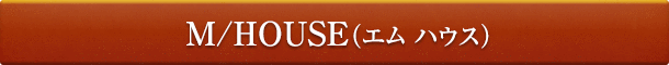 M/HOUSE (エム ハウス)