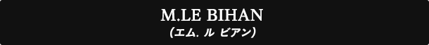 M.LE BIHAN(エム. ル ビアン)