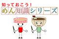 知っておこう!めん知識シリーズ